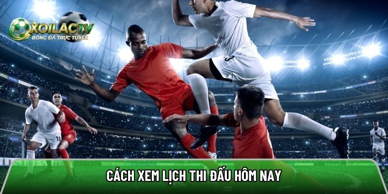 Cách xem lịch thi các trận sắp diễn ra